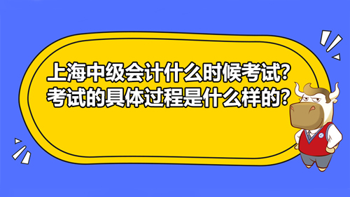 2021年上海中级会计什么时候考试？考试流程是什么样的？