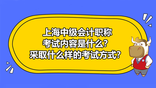 2021年上海中级会计职称考什么？采取什么样的考试方式？