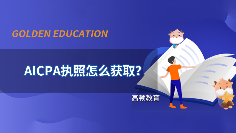 高顿教育：AICPA执照申请需要什么条件？大概要多久？