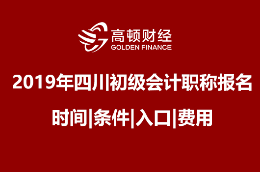 2019年四川初级会计职称报名时间|条件|入口|费用