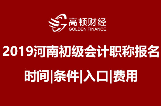 2019年河南初级会计职称考试报名时间|条件|入口|费用