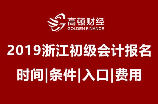 2019年浙江初级会计职称考试报名时间|条件|入口|费用