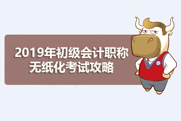 2019年初级会计职称无纸化考试常见问题提示，新手必看！