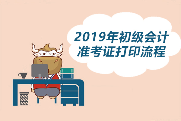 2019年初级会计职称准考证打印流程