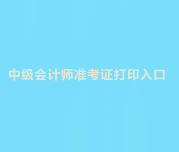  2019年宁夏中级会计师准考证打印入口开通了吗？