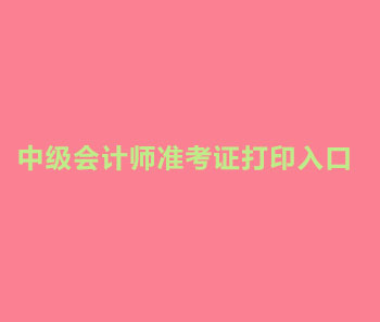 2019年河北中级会计师准考证打印时间是什么时候？