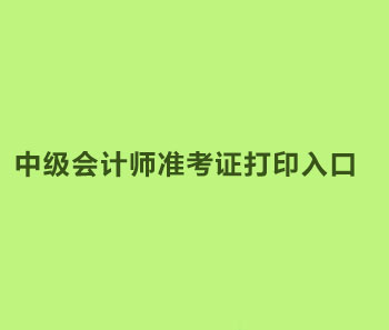 2019年吉林中级会计师准考证打印入口是什么？