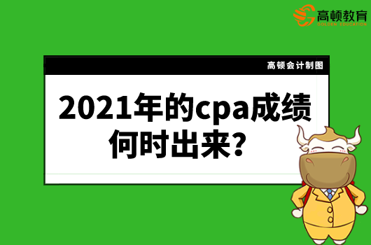 2021年的cpa成绩何时出来？查询入口从哪进？